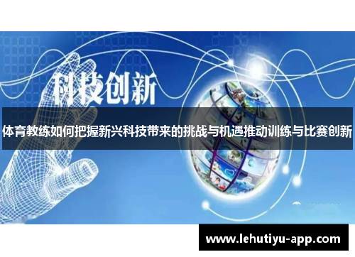 体育教练如何把握新兴科技带来的挑战与机遇推动训练与比赛创新